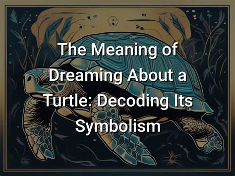  Decoding the Symbolism of Turtle Excrement in Dreams 