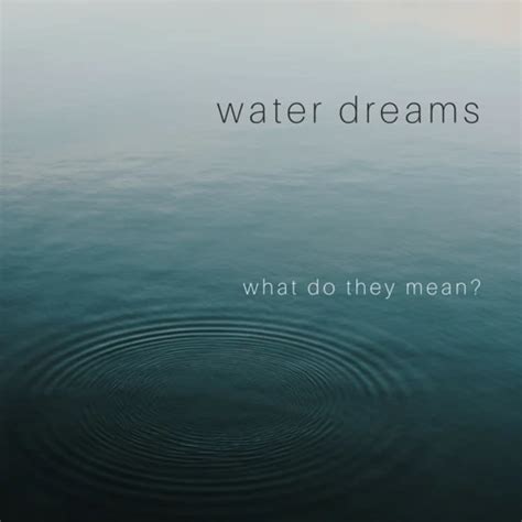  Delving into the Symbolism of Water in Dreams 