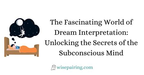  Unlocking the Subconscious Mind: Exploring the Potency of Dream Interpretation 