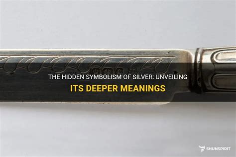  Unveiling the Deeper Meaning: Exploring the Symbolism of Silver 