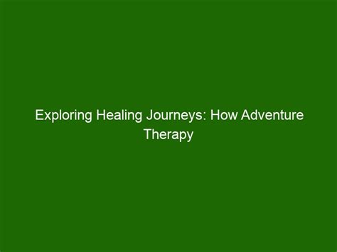 A Healing Journey: Exploring the Therapeutic Benefits of the Natural World