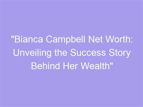 Achieving Financial Success: Unveiling Bianca's Impressive Wealth