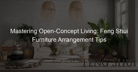 Achieving Harmony and Balance: The Art of Feng Shui in Furniture Arrangement