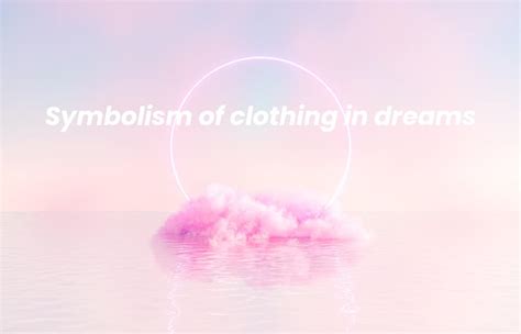 Analyzing the Symbolism of an Elusive Garment in Dreams