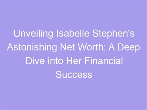 Assessing Miss Isabelle's Wealth: A Deep Dive into Her Financial Success and Investments