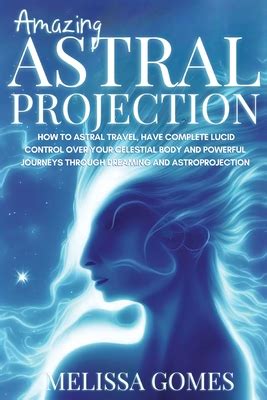 Astral Projection: Embarking on a Celestial Journey through Lucid Dreaming