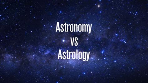 Astrology vs. Astronomy: Unraveling the Mysteries