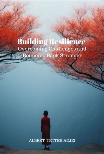 Building Resilience: Overcoming Challenges and Bouncing Back Stronger