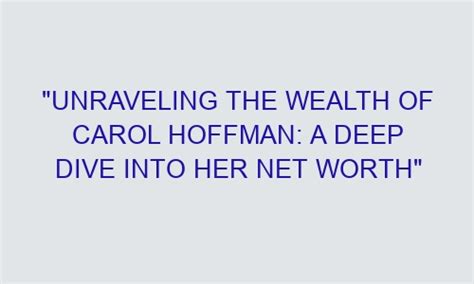 Calculating Carol: Unraveling her Net Worth and Achievements