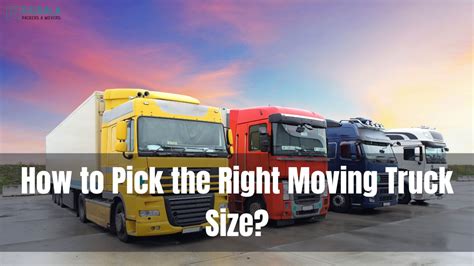 Choosing the Perfect Moving Truck Size for Your Specific Requirements