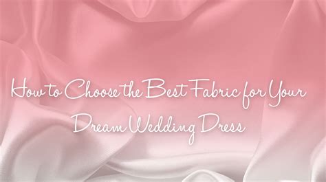 Choosing the Right Fabric for Your Dream Wedding Gown