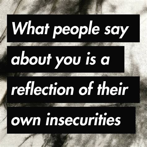 Could it be a reflection of your own insecurities?