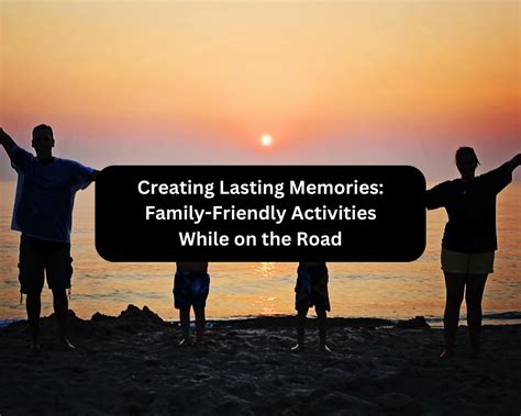 Creating Lasting Memories on a Family Road Trip