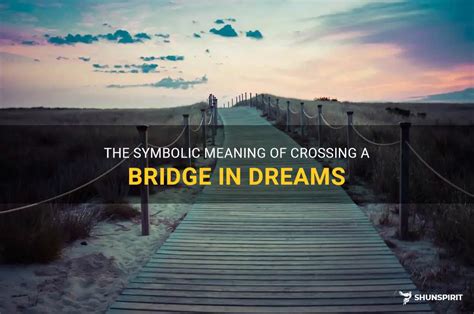 Crossing Boundaries: The Significance of Bridges in Dreams