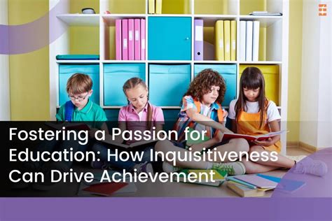 Cultivating a Passion for Learning: Fostering Inquisitiveness from an Early Age