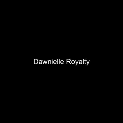 Dawnielle Royalty: A Rising Star in the Entertainment Industry