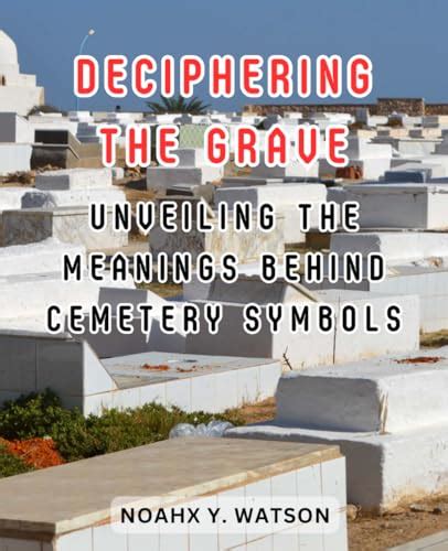 Deciphering the Enigmatic Symbolism in Graveyard Art