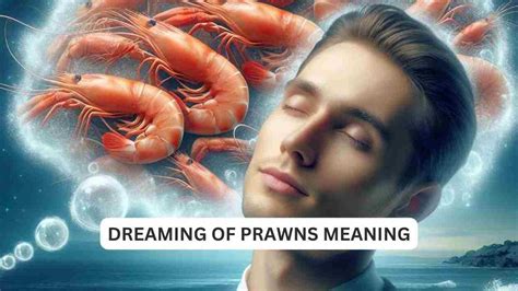 Decoding the Secrets: Understanding the Deeper Meaning of Prawn Dreams