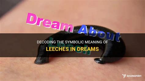 Decoding the Symbolism of Leeches in Dreams