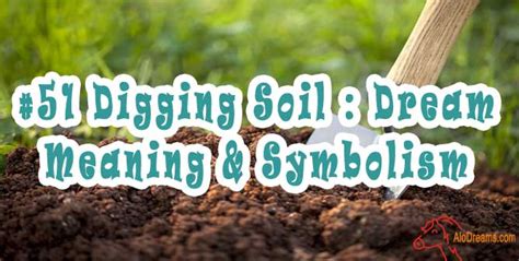 Digging Through Dreams: Exploring the Symbolism of Excavating Soil