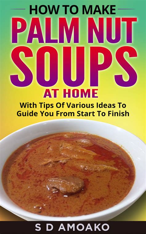 Discover the Joy of Cooking Palm Nut Soup at Home with Simple Recipes