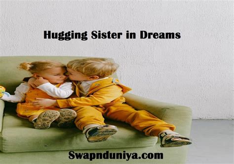 Dream Interpretation: Decoding the Significance of a Sister Embracing an Infant