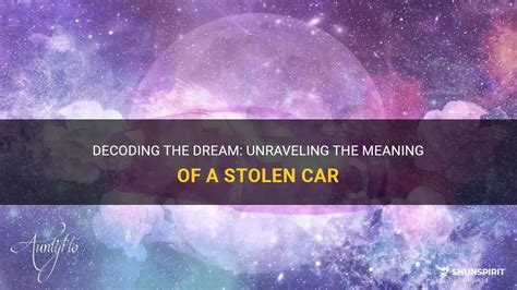 Dream Interpretation: Decoding the Symbolism of your Stolen Vehicle