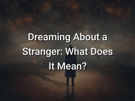 Dreaming of a Stranger: What Does It Signify?