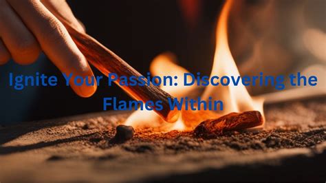 Embrace Your Passions: Discovering What truly Ignites Your Flame