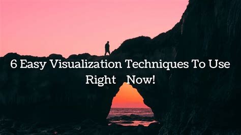 Embracing Visualization Techniques to Enhance the Manifestation of Your Aspirations