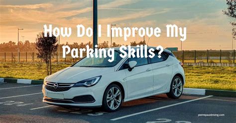 Enhance Your Dream Parking Skills Through Real-Life Practice Techniques