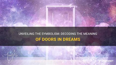 Exploring Common Symbolism in Doors: Unveiling Meanings of Open and Closed Doors, Locked or Broken