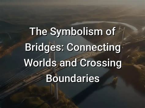 Exploring the Bridge as a Symbol of Connection and Transition