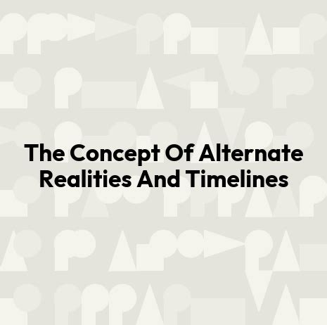 Exploring the Concept of Alternate Realities