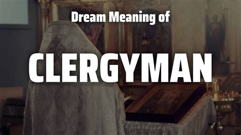 Exploring the Interpretation: Various Types of Clergyman Dreams