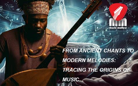 Exploring the Origins of Music: Tracing the Evolution from Ancient Times to Modernity