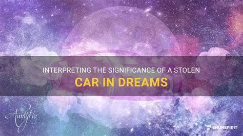 Exploring the Psychological Significance of Encountering a Stolen Vehicle in Dreams