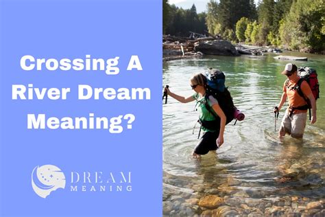 Exploring the Significance of River Crossing Dreams: Insights from Psychology and Spirituality