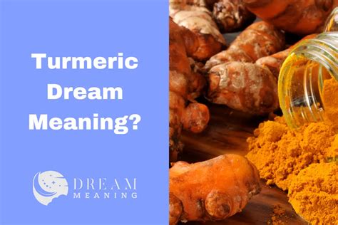 Exploring the Symbolic Significance of Turmeric in Dream Interpretation