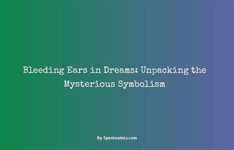 Exploring the Symbolism and Meanings of Ear Bleeding in Dreams