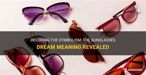 Exploring the Symbolism of Sunglasses in Dreams