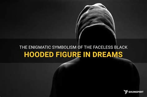 Exploring the Symbolism of the Enigmatic Figure in Your Dreams