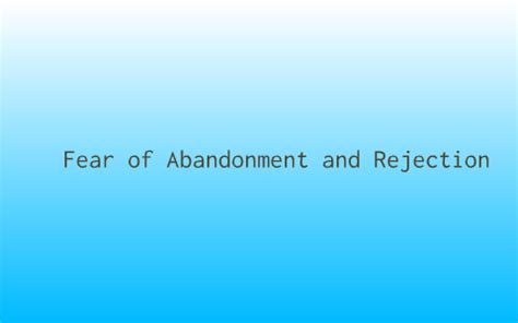 Fear of Abandonment and Rejection