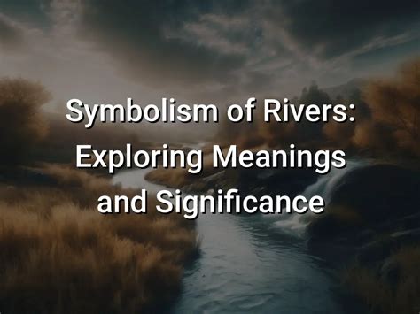 Harnessing the Power of River Symbolism in Your Life