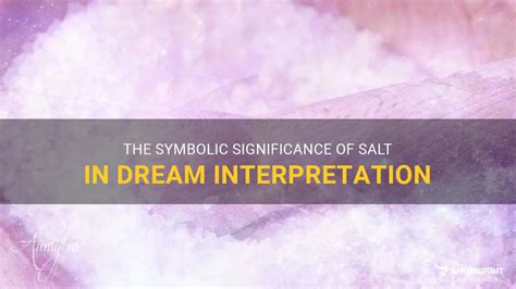 Historical and Cultural Significance of Salt in Symbolic Dream Interpretation