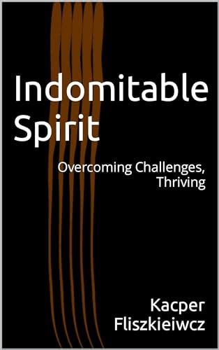 Indomitable Spirit: Overcoming Challenges Along the Journey