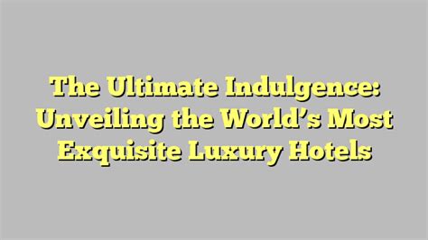 Indulge in Exquisite Luxury: The Ultimate Experience Money Can Buy