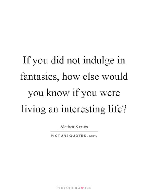 Indulging in Fantasies: Captivating Quotes That Encompass the Enchantment of Your Devotion