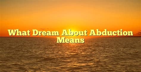 Influences and Triggers: Understanding the Reasons behind Wife Abduction Dreams