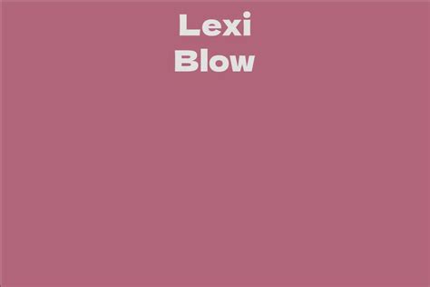 Interesting Facts about Lexi Blow